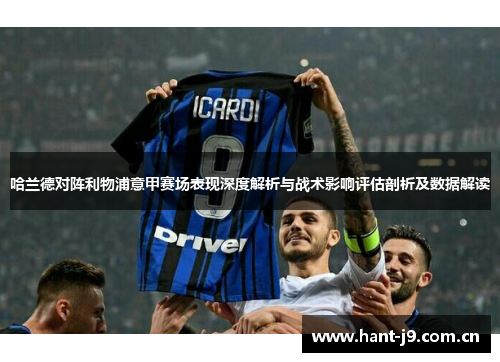 哈兰德对阵利物浦意甲赛场表现深度解析与战术影响评估剖析及数据解读